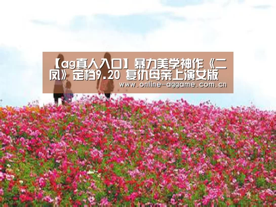 【ag真人入口】暴力美学神作《二凤》定档9.20 复仇母亲上演女版“飓风营救”(图1) ag真人入口